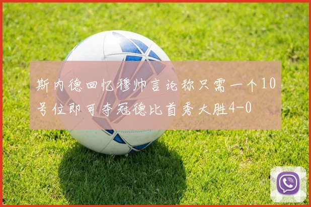 斯内德回忆穆帅言论称只需一个10号位即可夺冠德比首秀大胜4-0