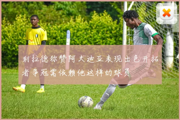 利拉德称赞阿夫迪亚表现出色开拓者争冠需依赖他这样的球员